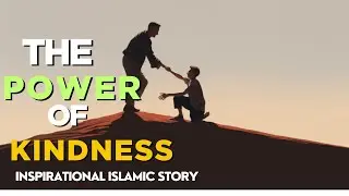 The Power of Kindness | Unlocking the Rewards of Kindness | Inspirational Islamic Story