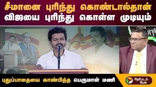 சீமானை புரிந்து கொண்டால் தான் விஜயை புரிந்து கொள்ள முடியும்.. புதுப்பாதையை காண்பித்த பெருமாள் மணி
