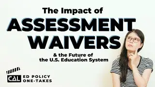 Impact of Assessment Waivers on the U.S. Educational System :: CAL Ed Policy One-Takes #covid19