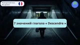 Семь значений глагола &laquo;Descendre&raquo; по-французски