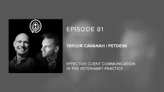 Taylor Cavanah | PetDesk - Effective Client Communication in the Veterinary Practice - Episode 81