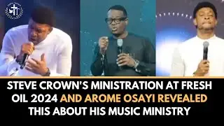 STEVE CROWN'S MINISTRATION AT FRESH OIL 2024, AROME OSAYI REVEALED THIS ABOUT HIS MUSIC MINISTRY