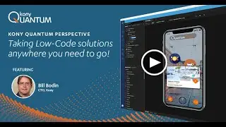 Kony Quantum Perspectives - Kony CTO Bill Bodin