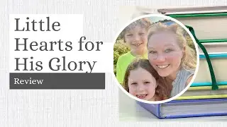 Little Hearts for His Glory by Heart of Dakota Review