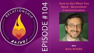 104: How to Get What You Need - Nonviolent Communication with Max Rivers