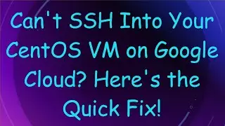 Can't SSH Into Your CentOS VM on Google Cloud? Here's the Quick Fix!