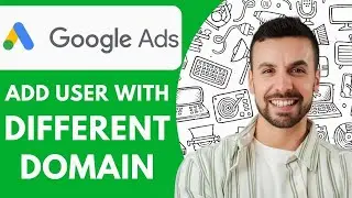 How to Add a User with a Different Domain to Google Ads  2025 Guide