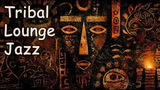 Tribal Lounge Jazz | Mystical Masks & Midnight Ritual Grooves