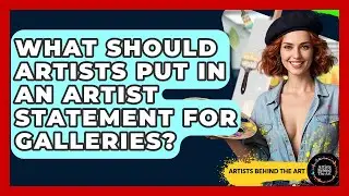 What Should Artists Put In An Artist Statement For Galleries? - Artists Behind the Art