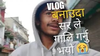 Vlog banudai garda sir le Gali garnu vayo 😭🥺 k vayo tw last samma hernu hola