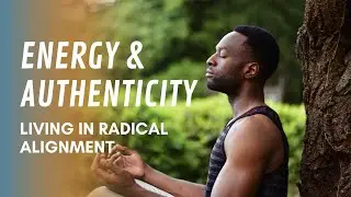 Energy & Authenticity &ndash; Living in Radical Alignment