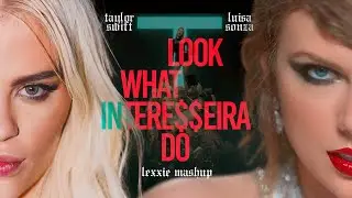 LU&Iacute;SA SONZA & TAYLOR SWIFT - LOOK WHAT INTERE$$EIRA DO (LEXXIE MASHUP)