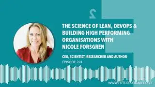 Nicole Forsgren Talks About The Science of Lean, DevOps, on Future Squared podcast