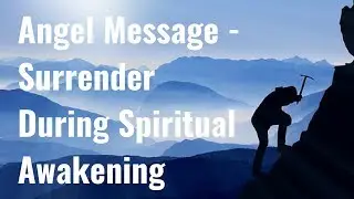 Angel Message -Surrender During Spiritual Awakening