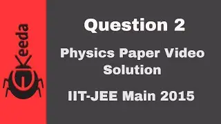 IIT-JEE Main 2015 - Видеорешение задания по физике - Вопрос 2 | Ekeeda.com