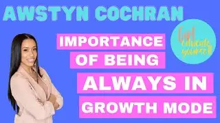 Importance of being always in  Growth Mode with Awstyn Cochran