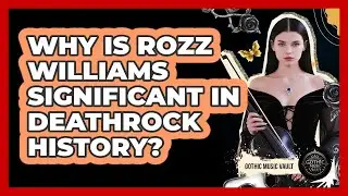 Why Is Rozz Williams Significant In Deathrock History?