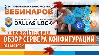 Вебинар &laquo;Обзор Сервера конфигураций Dallas Lock&raquo; от 7 ноября 2018 г.