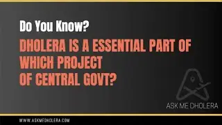 DO YOU KNOW? - DHOLERA IS ESSENTIAL PART OF DMIC CORRIDOR