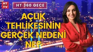 D&uuml;nya yaklaşan gıda felaketi ile nasıl başa &ccedil;ıkacak? (HT 360 Gece)