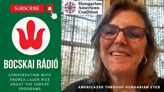 America250 Through Hungarian Eyes &ndash; a Conversation with Andrea Lauer Rice about the Jubilee Programs