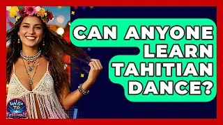 Can Anyone Learn Tahitian Dance? - We Go To Festivals