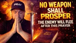No Weapon Formed Against You Shall Prosper | The Enemy Will Flee After This Prayer