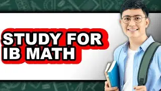 How to Study for IB Math - Full Guide