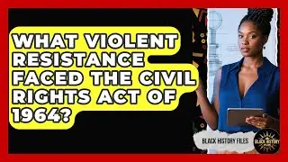 What Violent Resistance Faced The Civil Rights Act Of 1964? - Black History Files
