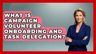 What Is Campaign Volunteer Onboarding And Task Delegation? - Your Campaign Coach
