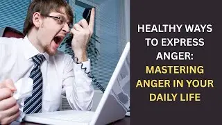 Healthy Ways to Express Anger: Mastering Anger in Your Daily Life