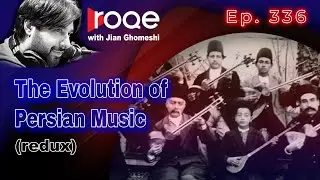 Roqe Ep. 336 - The Evolution of Persian Music (redux)