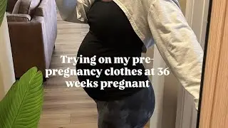 trying on my pre-pregnancy clothes at 9 months pregnant