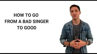 How To Go From Bad Singer To Good