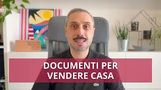 I DOCUMENTI PER VENDERE CASA