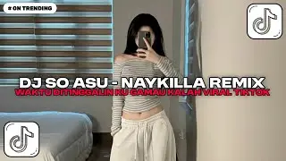DJ SO ASU NAYKILLA - WAKTU DITINGGALIN KU GAMAU KALAH STYLE ENAFF SOUND DIRGA YETE DJ VIRAL TIKTOK!