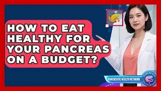 How To Eat Healthy For Your Pancreas On A Budget? - Pancreatic Health Network