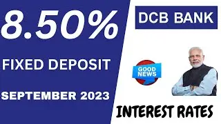 DCB Bank Fixed deposit interest rates||September 2023||Get upto 8.50% interest rates 2023