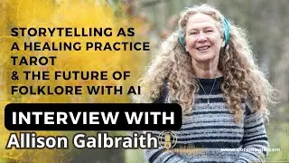 Storytelling from Scotland, Tarot & the future of Folklore with AI: INTERVIEW with Allison Galbraith