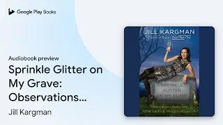 Sprinkle Glitter on My Grave: Observations,&hellip; by Jill Kargman &middot; Audiobook preview