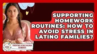 Supporting Homework Routines: How To Avoid Stress In Latino Families?