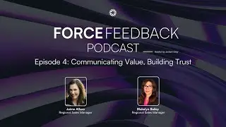 ForceFeedback Episode 4: Communicating Value, Building Trust