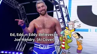 Ed, Edd n Eddy AI Cover - I Believe in Joe Hendry.