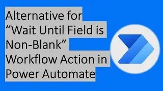 Alternative of &ldquo;Wait Until Field is Non-Blank&rdquo; Workflow Action in Power Automate