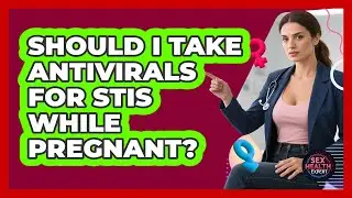 Should I Take Antivirals For STIs While Pregnant? - Sex Health Expert