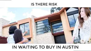 Risk in Waiting to Buy in Today's Market | Austin Life by Natasha Antonioni