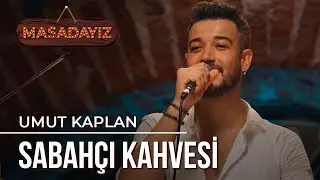 Umut Kaplan - Sabah&ccedil;ı Kahvesi | Masadayız