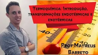 Termoqu&iacute;mica: introdu&ccedil;&atilde;o, processos endot&eacute;rmicos e exot&eacute;rmicos (Aula 1)