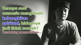 KENAPA SAAT MANUSIA MENGALAMI KEBANGKITAN SPIRITUAL , HIDUPNYA TIDAK MUDAH ??