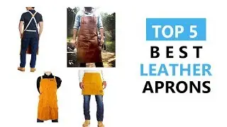 Top 5 Best Leather Aprons Review 2018